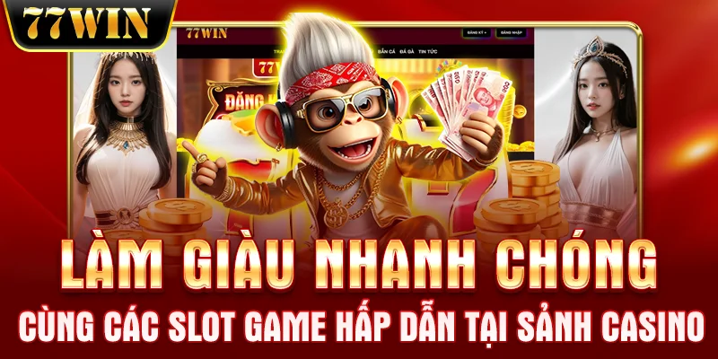 Làm giàu nhanh chóng cùng các slot game hấp dẫn tại sảnh casino